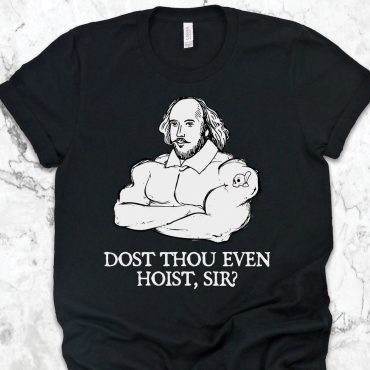Shakespeare Weightlifting Dost Thou Even Hoist Sir Shirt, Gym Shirts, Gym Gifts, Fitness Shirts, Trainer and Workout Gift TShirt